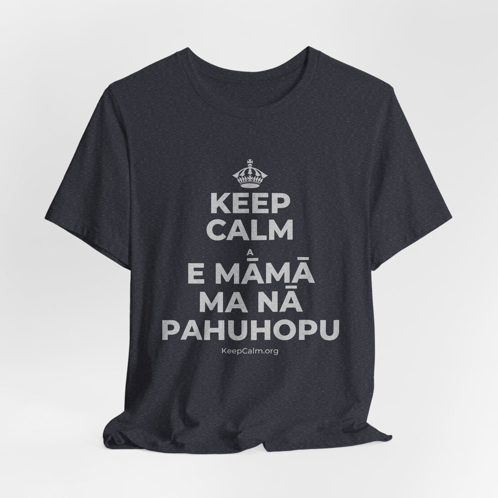 KEEP CALM A E MĀMĀ MA NĀ PAHUHOPU T-Shirt (White–Asphalt)