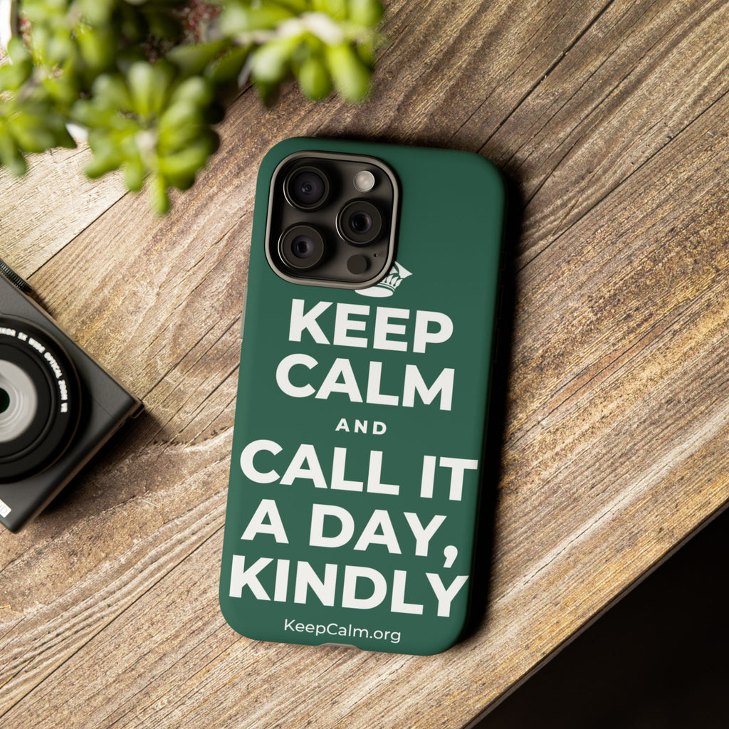 KEEP CALM AND CALL IT A DAY, KINDLY Phone Case