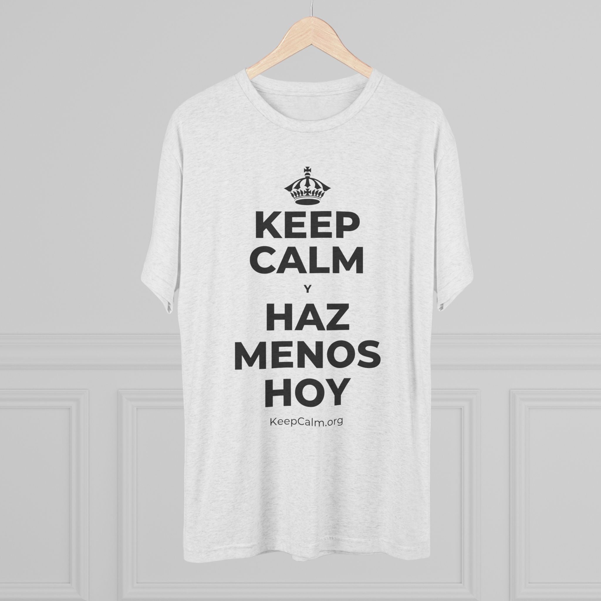 KEEP CALM Y HAZ MENOS HOY Tri-Blend Tee