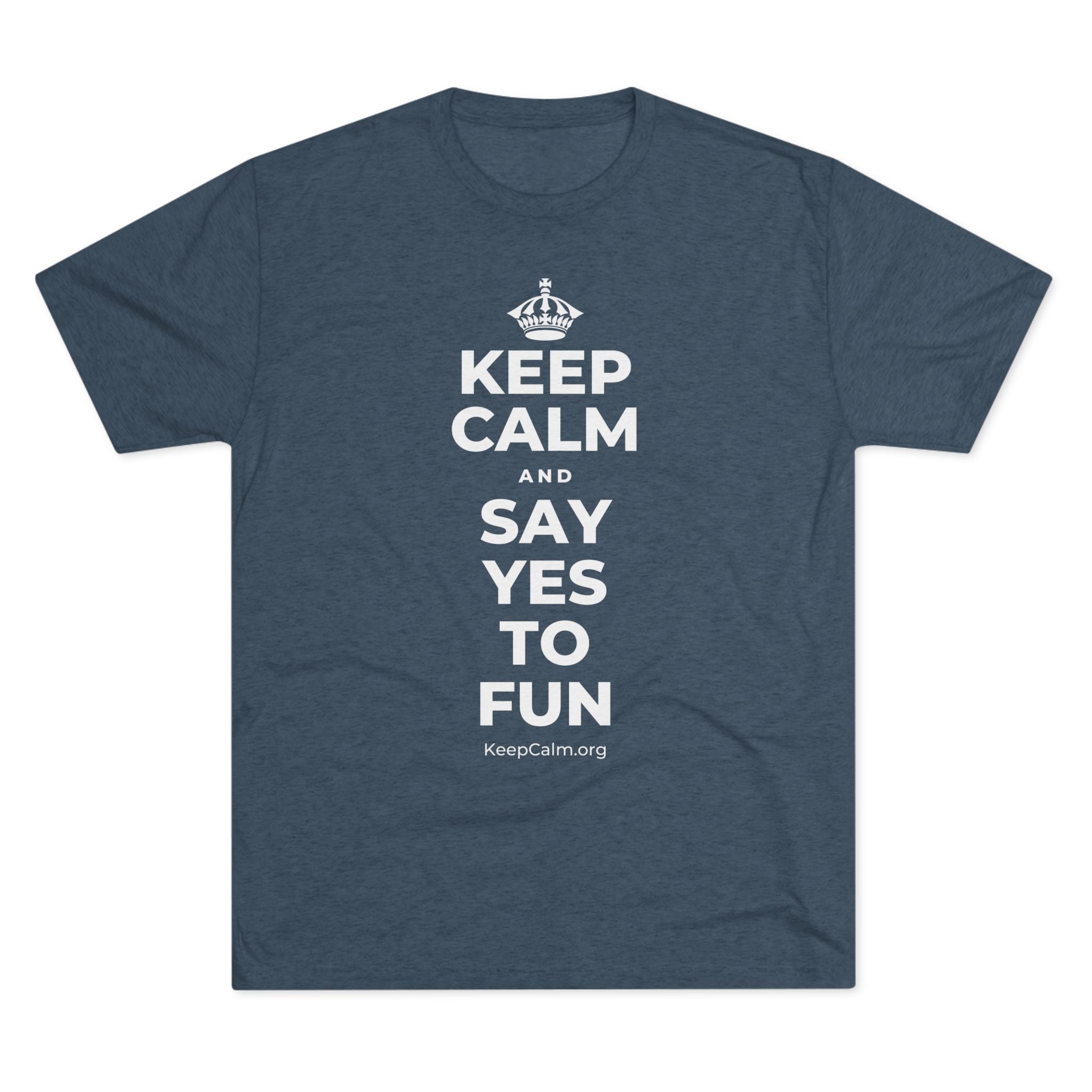 KEEP CALM AND SAY YES TO FUN Tri-Blend Tee