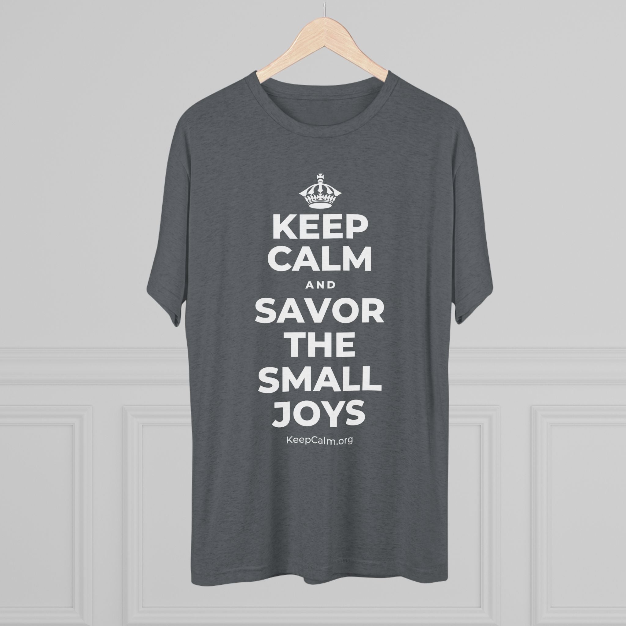KEEP CALM AND SAVOR THE SMALL JOYS Tri-Blend Tee