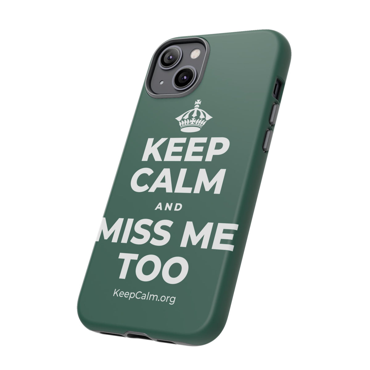 KEEP CALM AND MISS ME TOO Phone Case