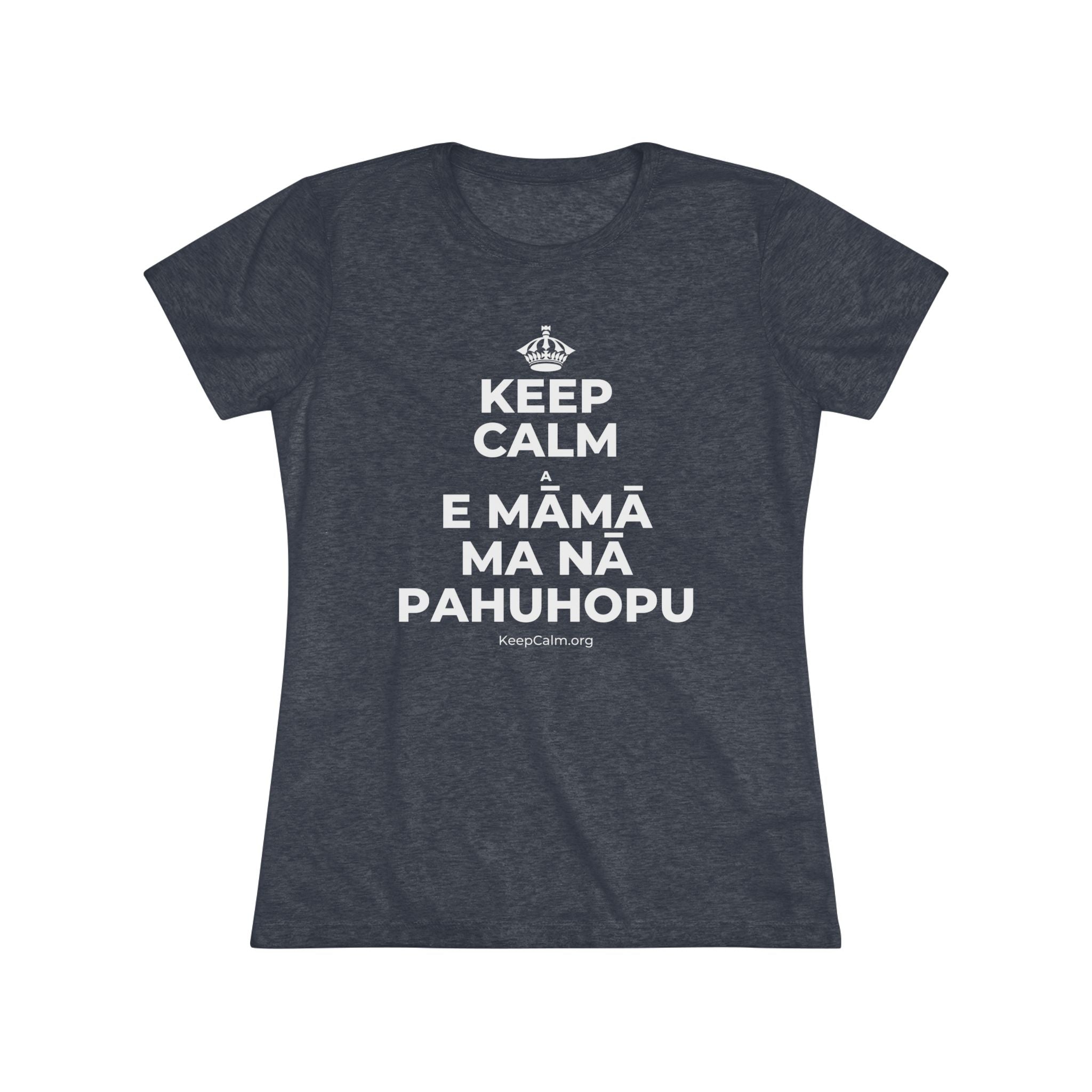 KEEP CALM A E MĀMĀ MA NĀ PAHUHOPU Women's Tri-Blend Tee