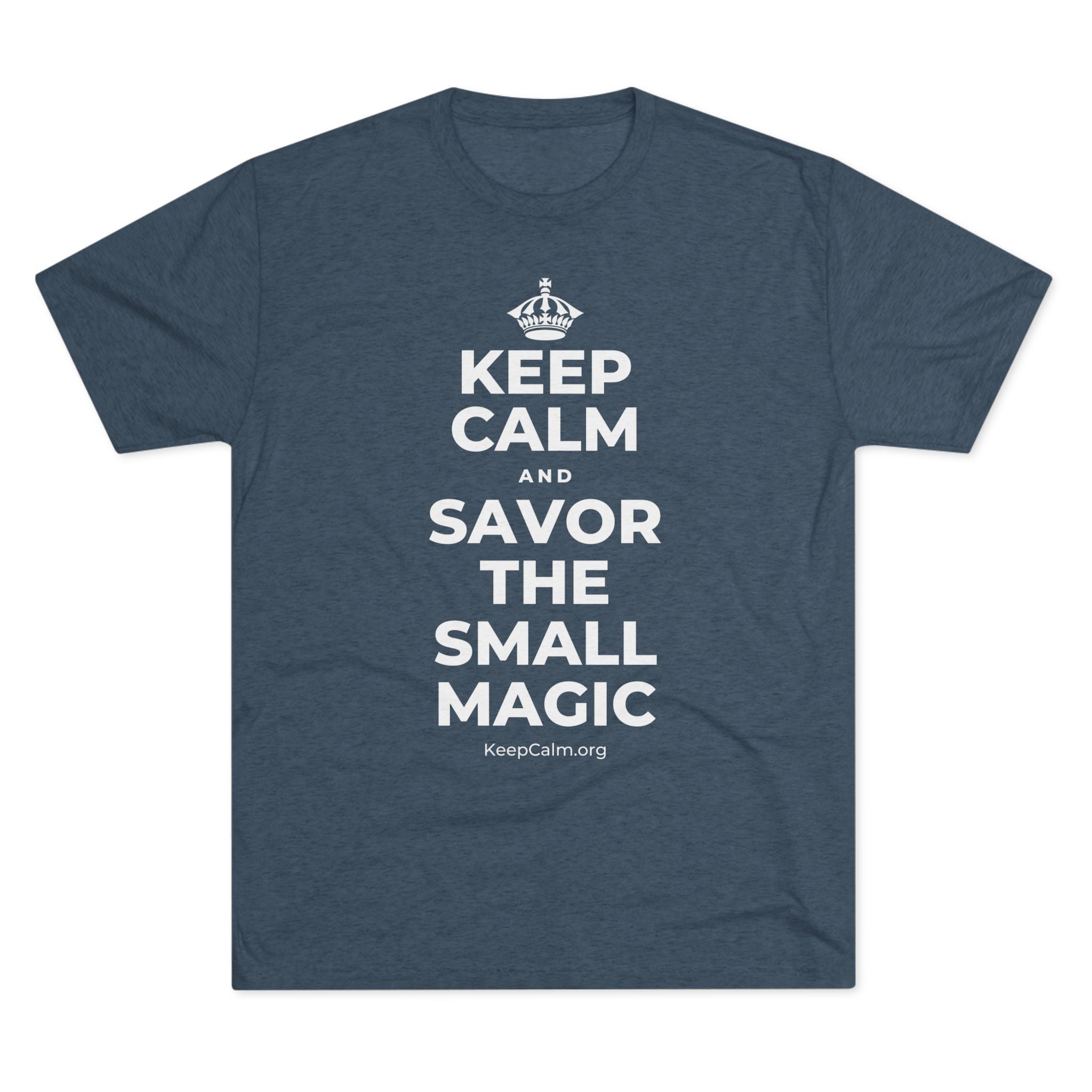 KEEP CALM AND SAVOR THE SMALL MAGIC Tri-Blend Tee