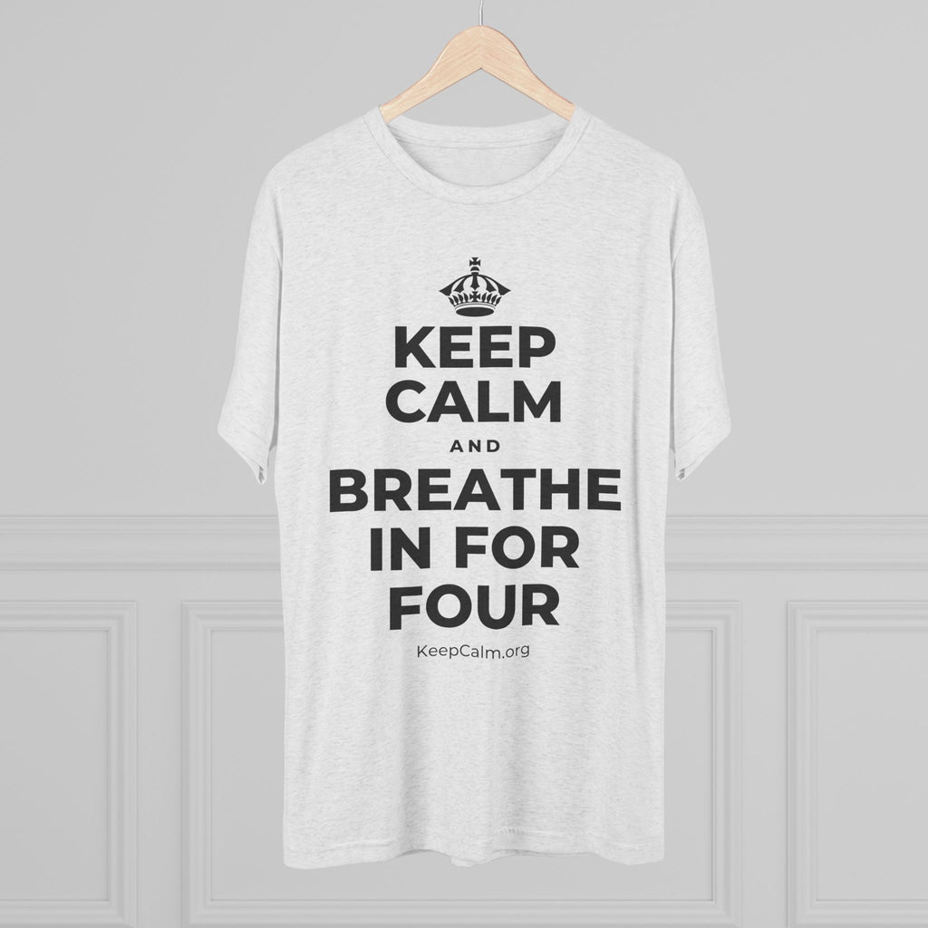 KEEP CALM AND BREATHE IN FOR FOUR Tri-Blend Tee