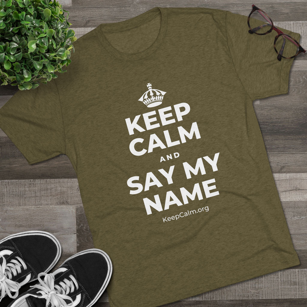 KEEP CALM AND SAY MY NAME Tri-Blend Tee
