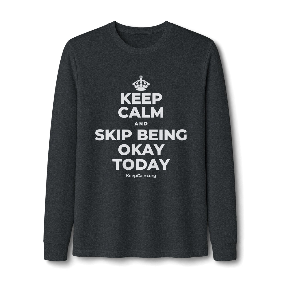 KEEP CALM AND SKIP BEING OKAY TODAY Long Sleeve Tee