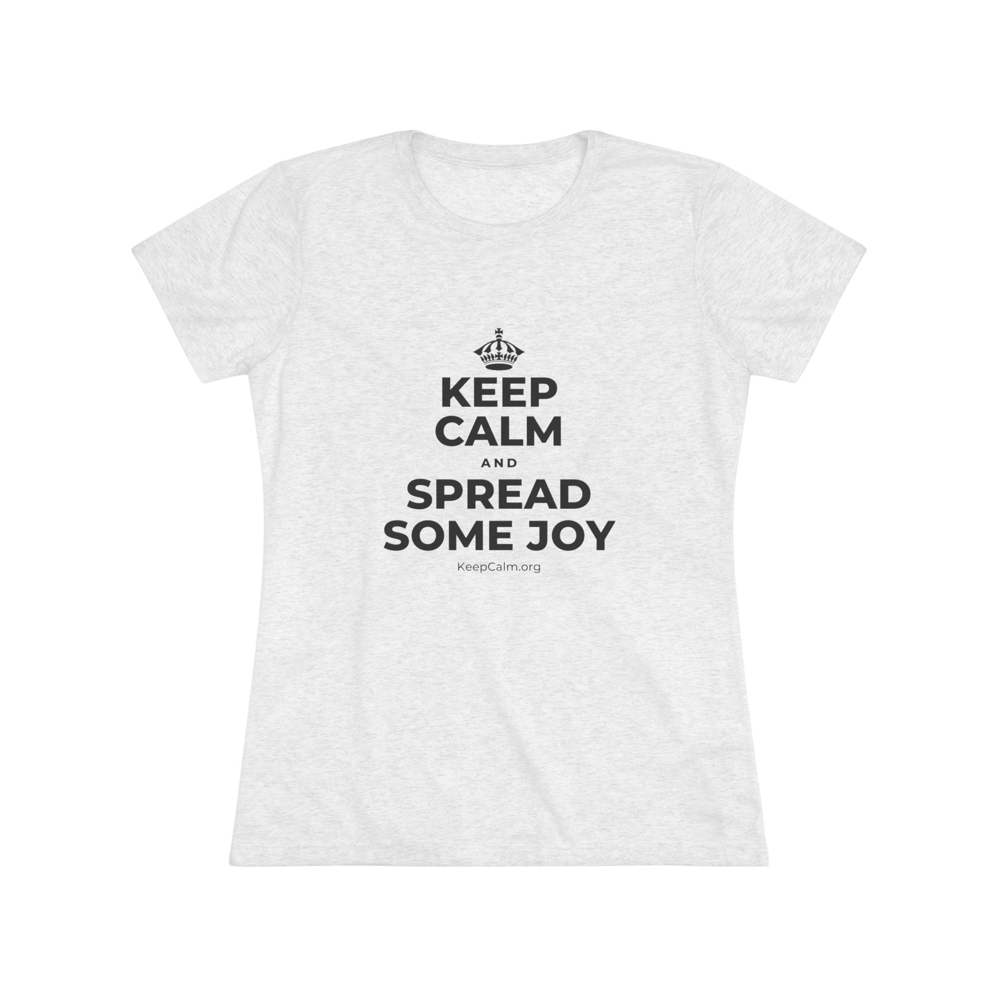 KEEP CALM AND SPREAD SOME JOY Women's Tri-Blend Tee