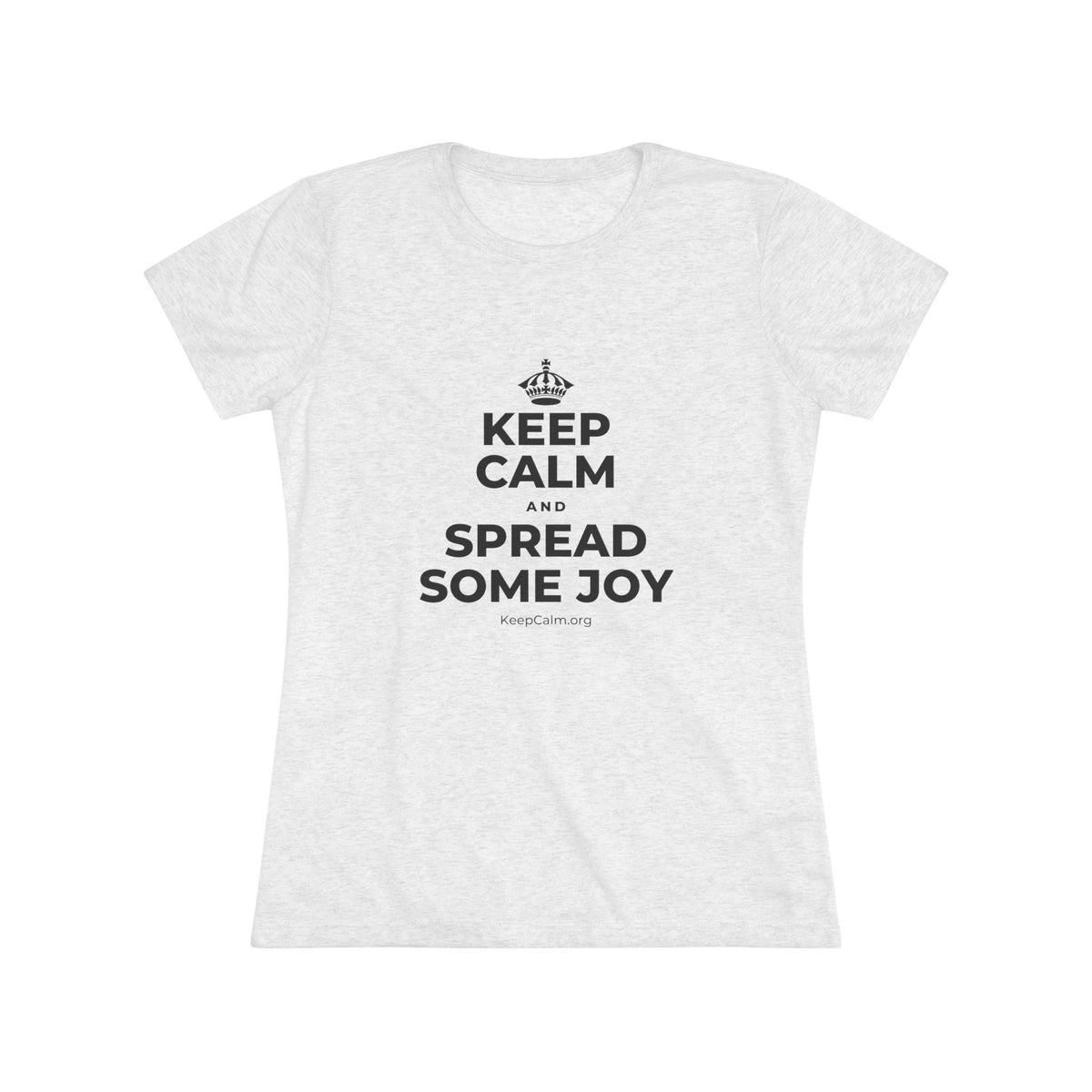 KEEP CALM AND SPREAD SOME JOY Women's Tri-Blend Tee