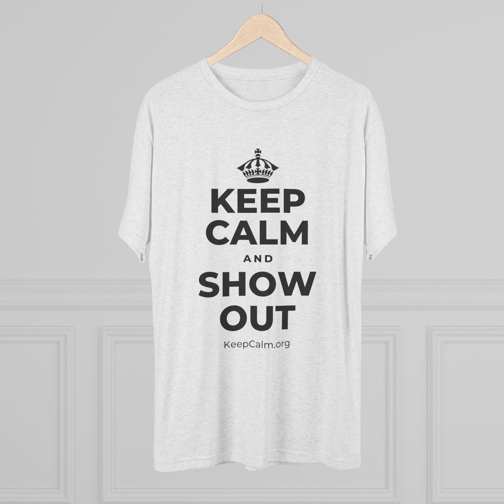 KEEP CALM AND SHOW OUT Tri-Blend Tee