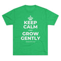 KEEP CALM AND GROW GENTLY Tri-Blend Tee