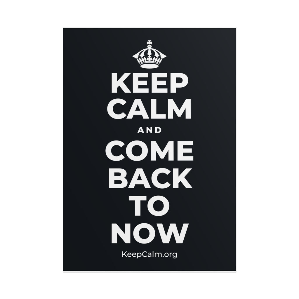 KEEP CALM AND COME BACK TO NOW Poster (Dark)