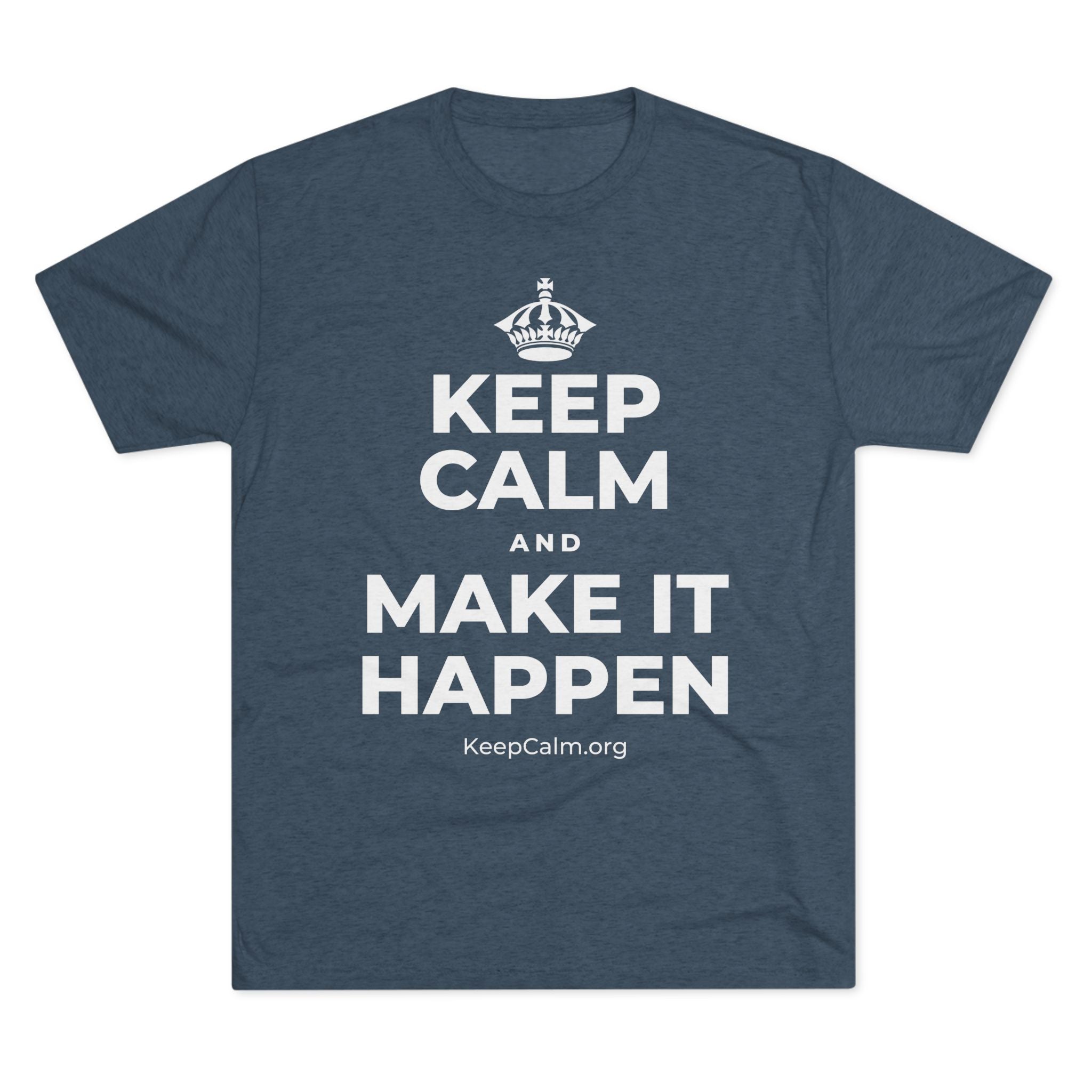 KEEP CALM AND MAKE IT HAPPEN Tri-Blend Tee