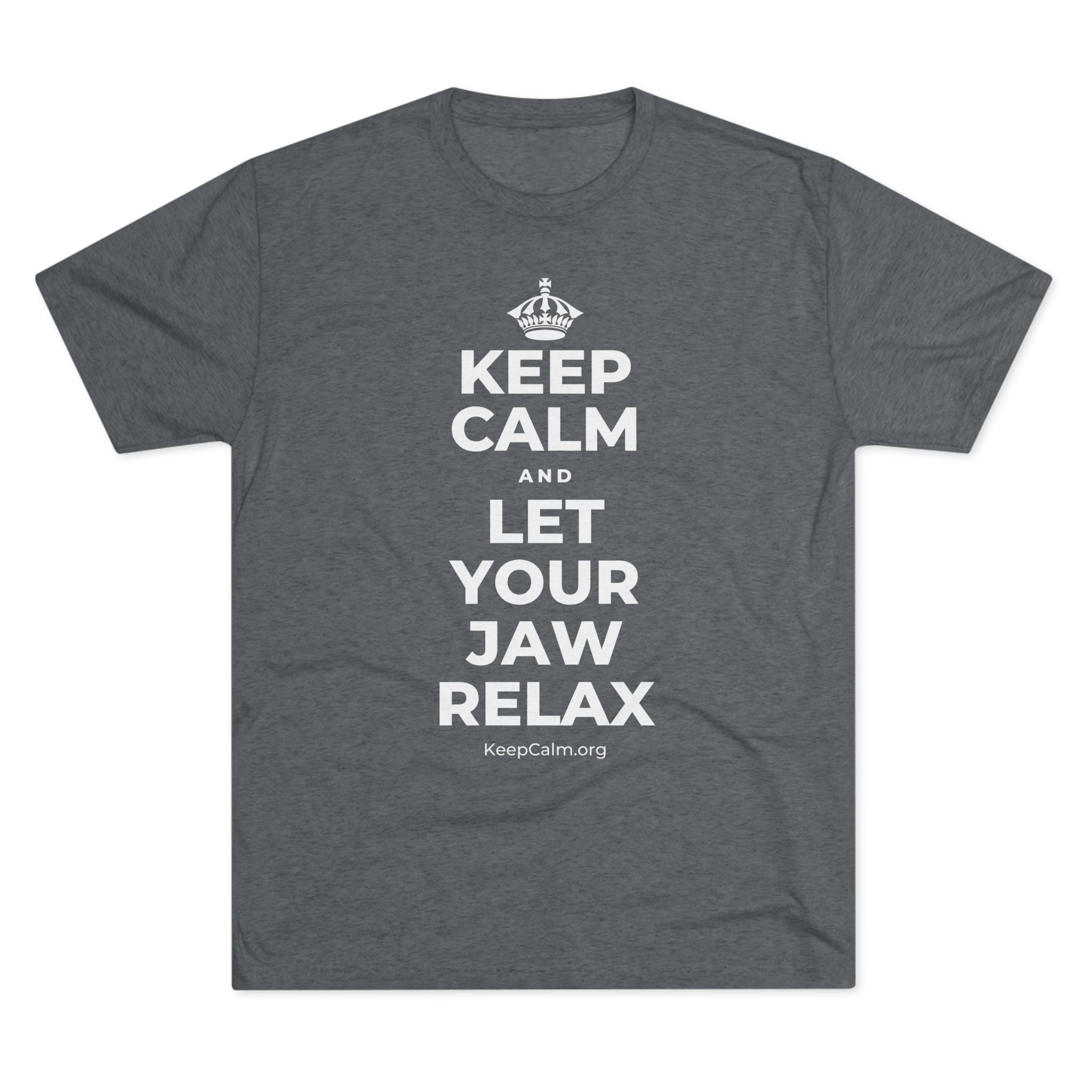 KEEP CALM AND LET YOUR JAW RELAX Tri-Blend Tee