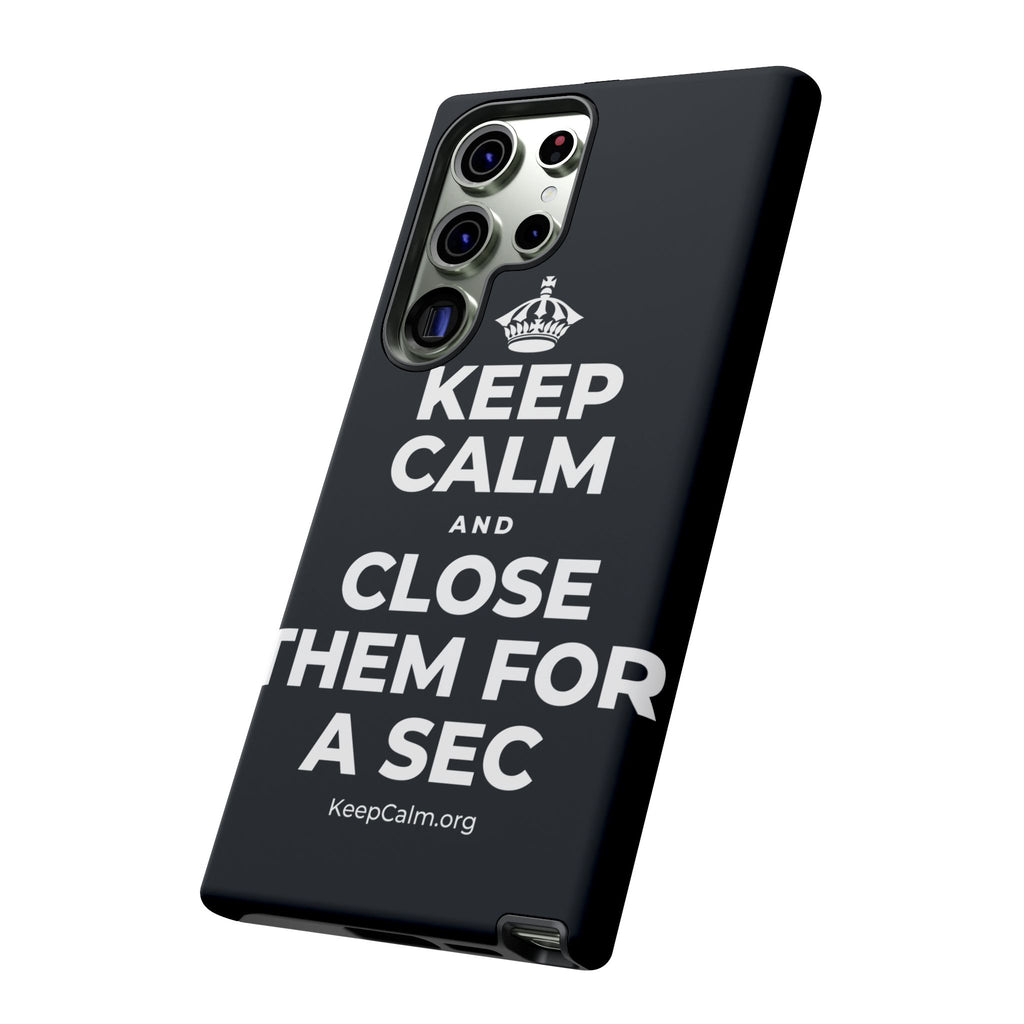 KEEP CALM AND CLOSE THEM FOR A SEC Phone Case (Dark)