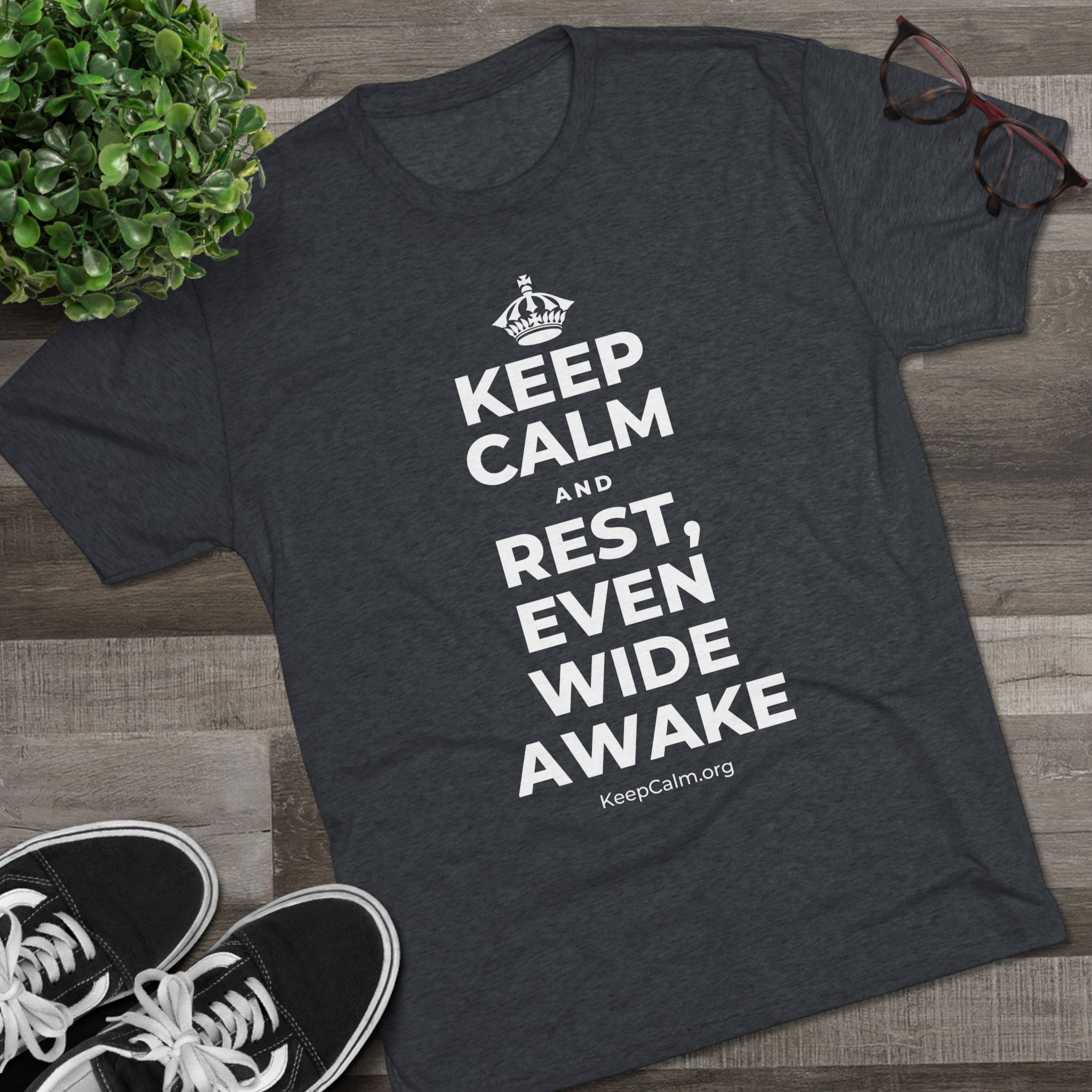 KEEP CALM AND REST, EVEN WIDE AWAKE Tri-Blend Tee