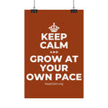 KEEP CALM AND GROW AT YOUR OWN PACE Satin Poster