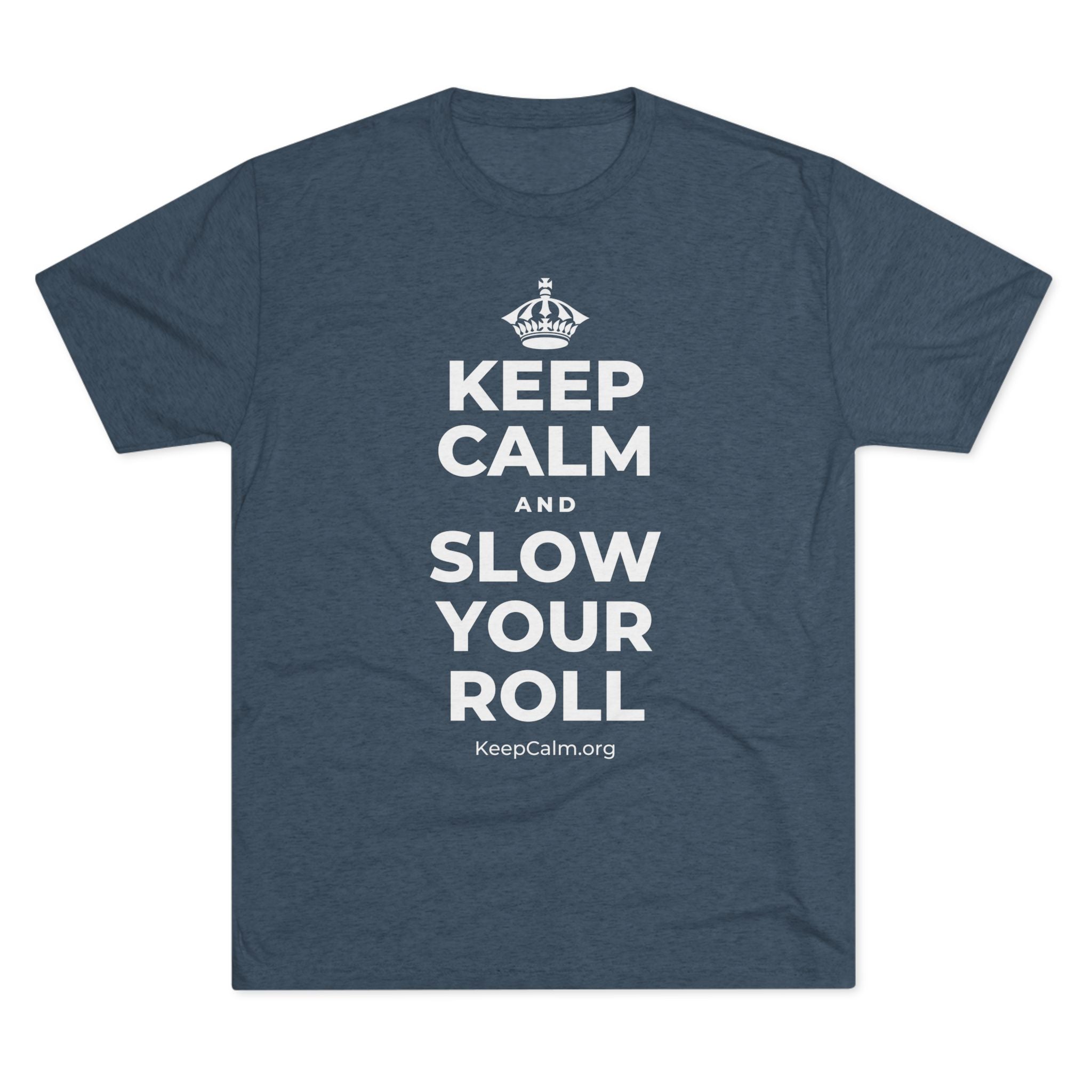 KEEP CALM AND SLOW YOUR ROLL Tri-Blend Tee