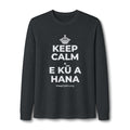 KEEP CALM A E KŪ A HANA Long Sleeve Tee