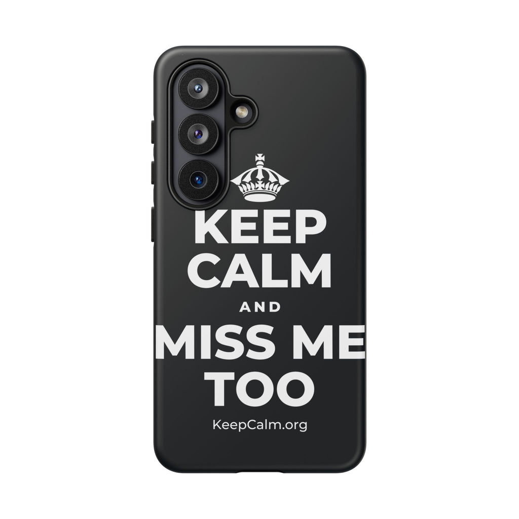 KEEP CALM AND MISS ME TOO Phone Case (Dark)