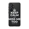 KEEP CALM AND MISS ME TOO Phone Case (Dark)