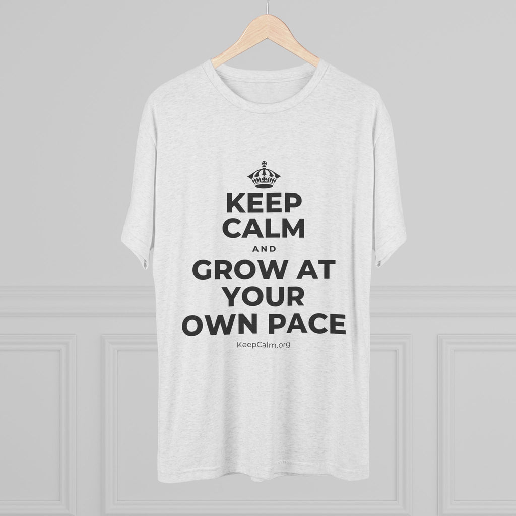 KEEP CALM AND GROW AT YOUR OWN PACE Tri-Blend Tee