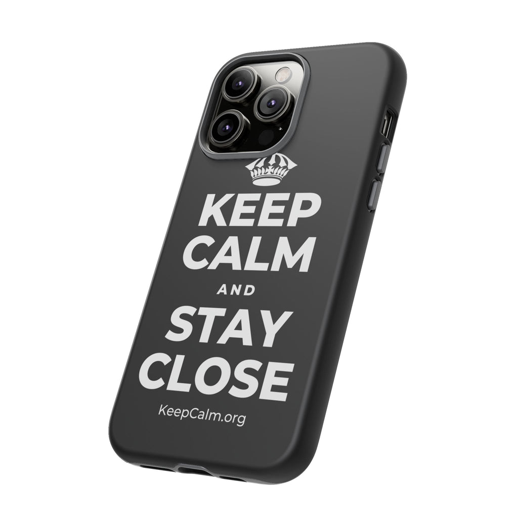 KEEP CALM AND STAY CLOSE Phone Case
