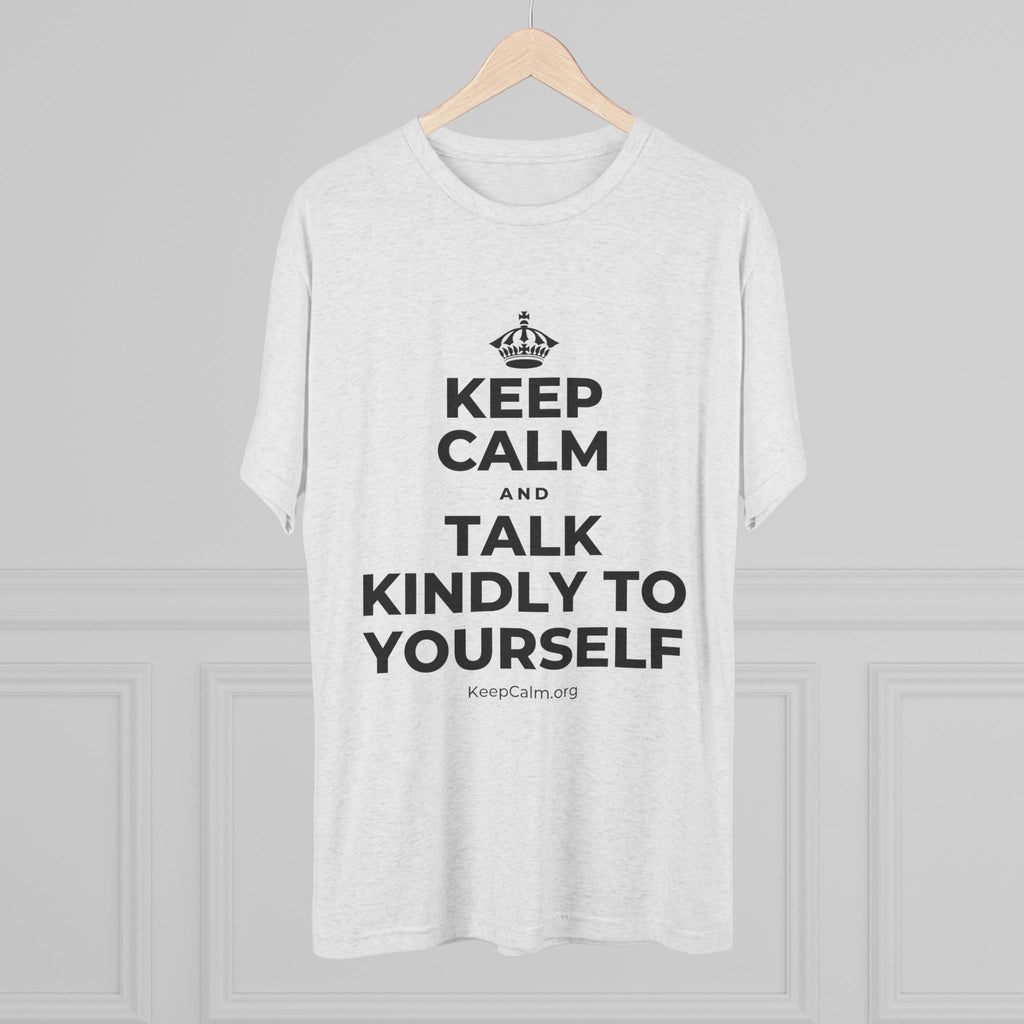 KEEP CALM AND TALK KINDLY TO YOURSELF Tri-Blend Tee