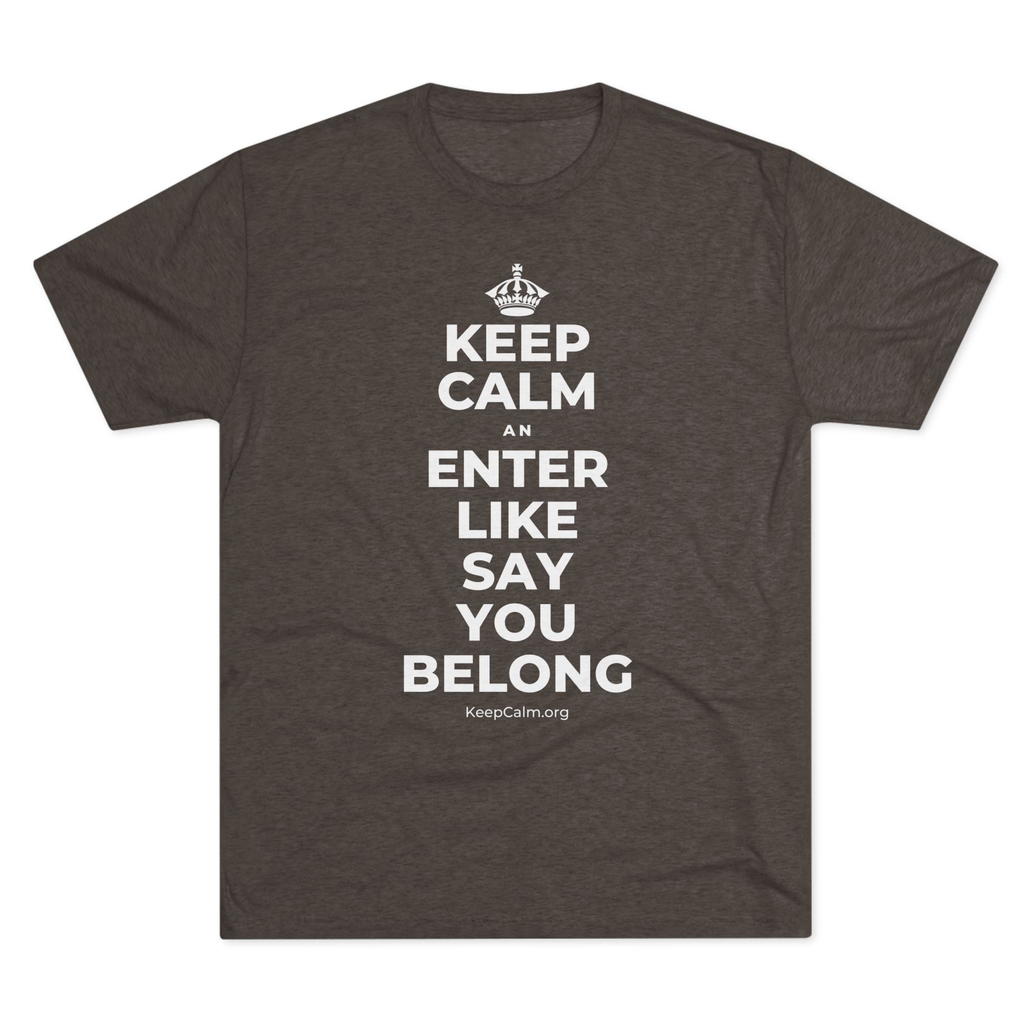 KEEP CALM AN ENTER LIKE SAY YOU BELONG Tri-Blend Tee