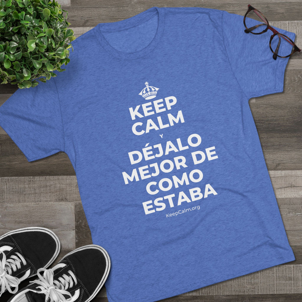 KEEP CALM Y DÉJALO MEJOR DE COMO ESTABA Tri-Blend Tee