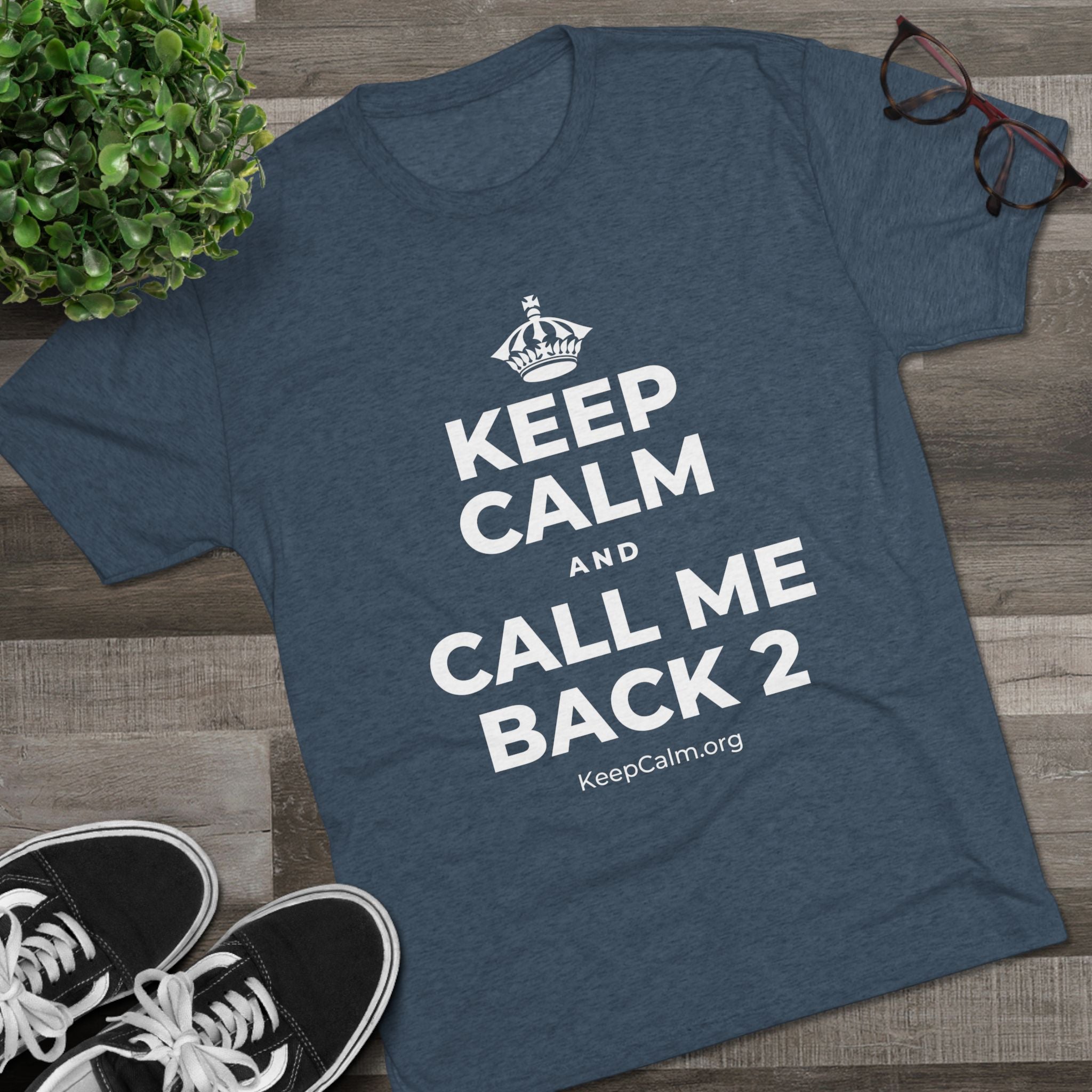 KEEP CALM AND CALL ME BACK 2 Tri-Blend Tee