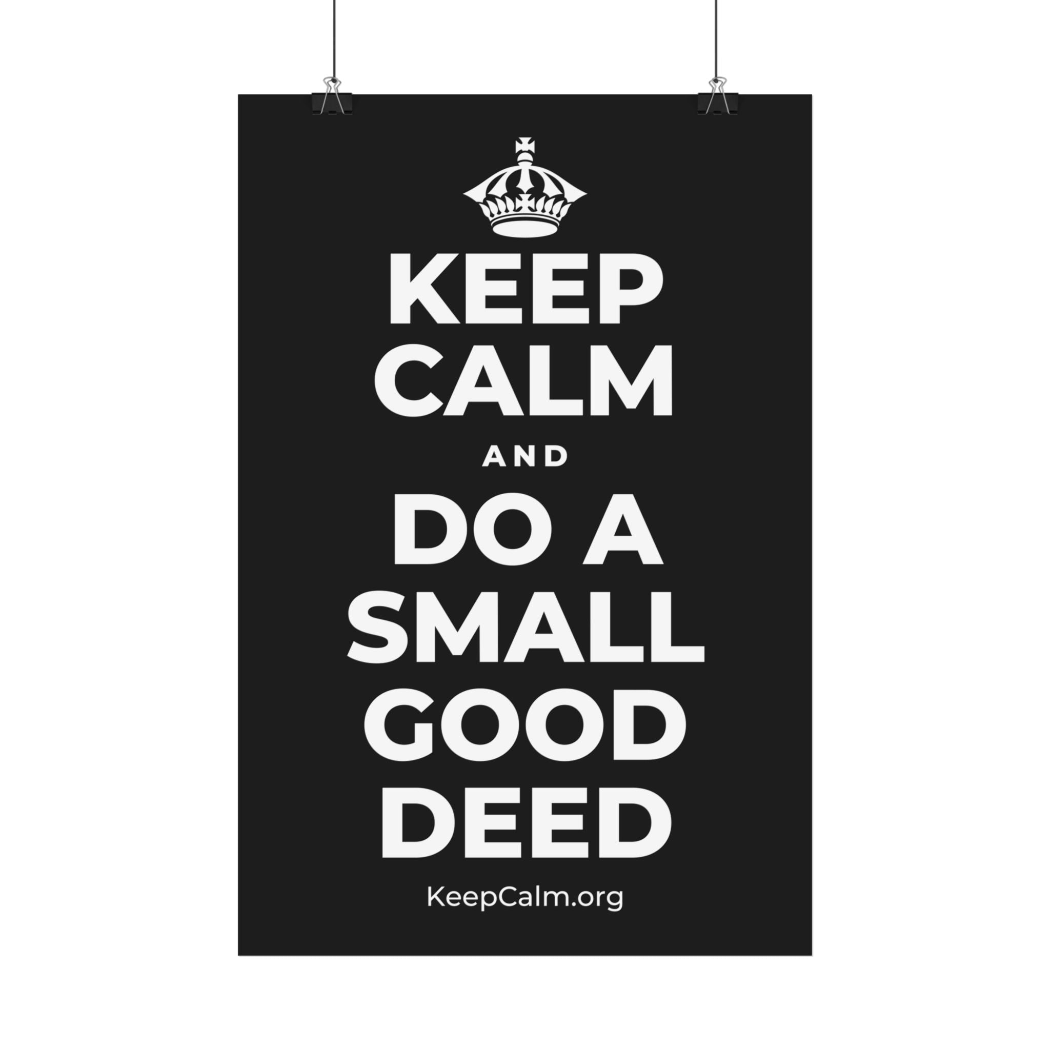 KEEP CALM AND DO A SMALL GOOD DEED Satin Poster