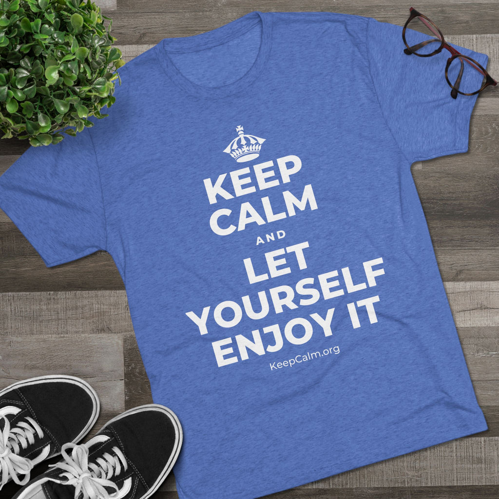 KEEP CALM AND LET YOURSELF ENJOY IT Tri-Blend Tee