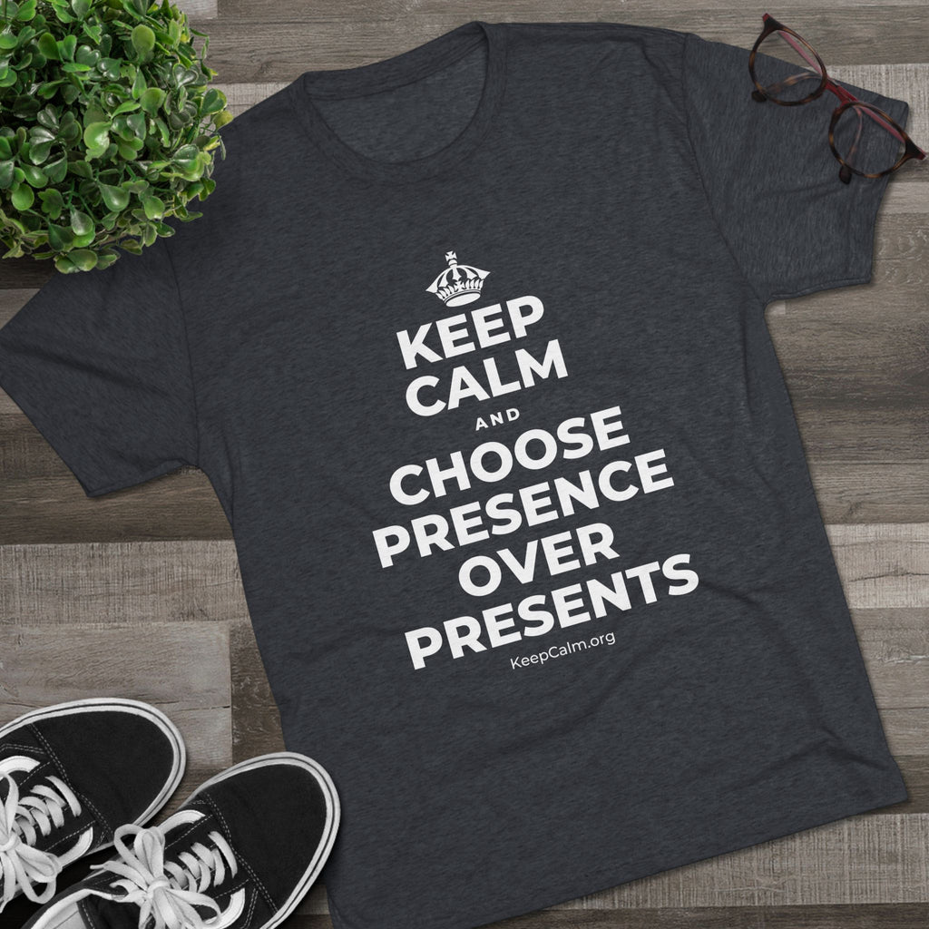 KEEP CALM AND CHOOSE PRESENCE OVER PRESENTS Tri-Blend Tee