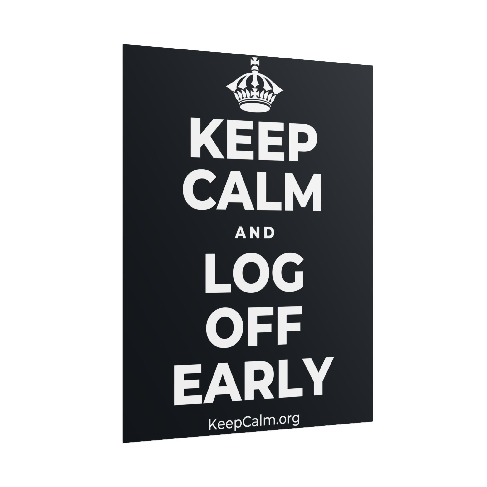 KEEP CALM AND LOG OFF EARLY Poster (Dark)