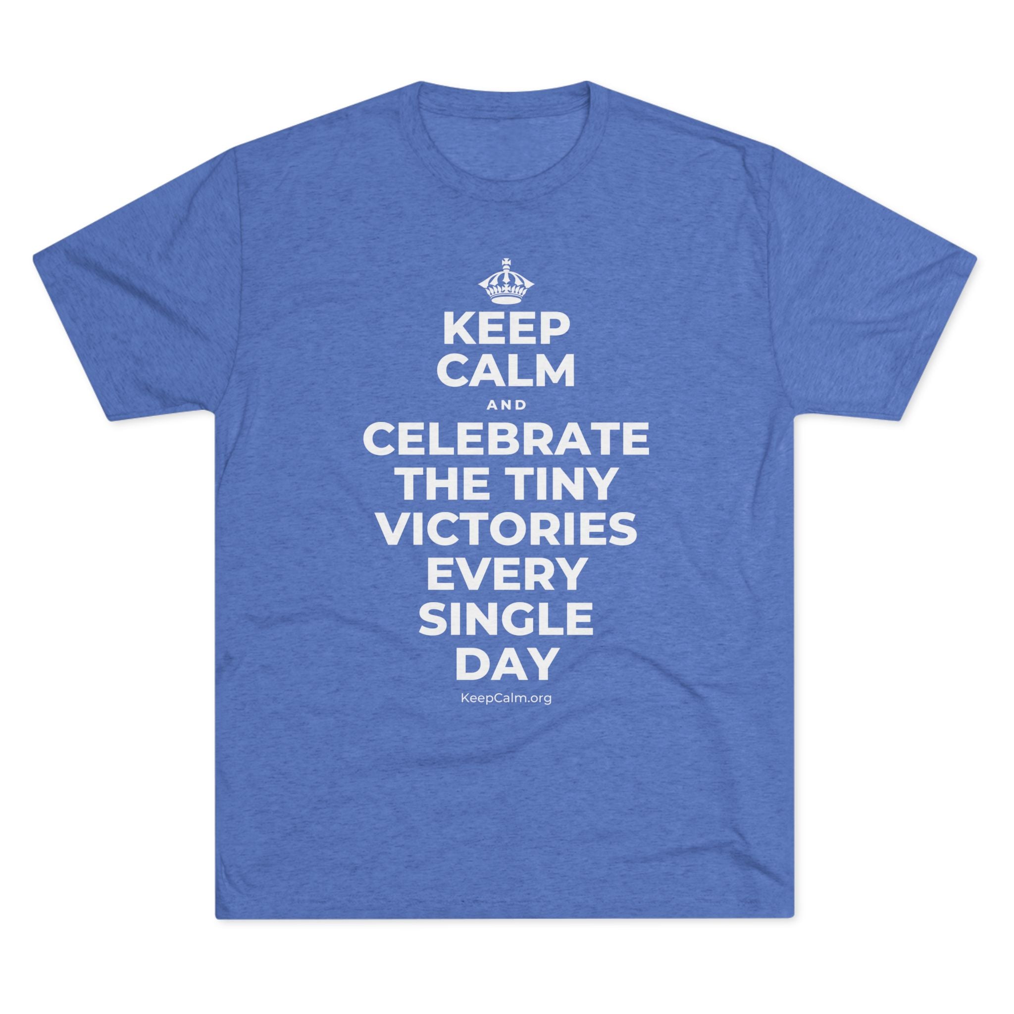 KEEP CALM AND CELEBRATE THE TINY VICTORIES EVERY SINGLE DAY Tri-Blend Tee