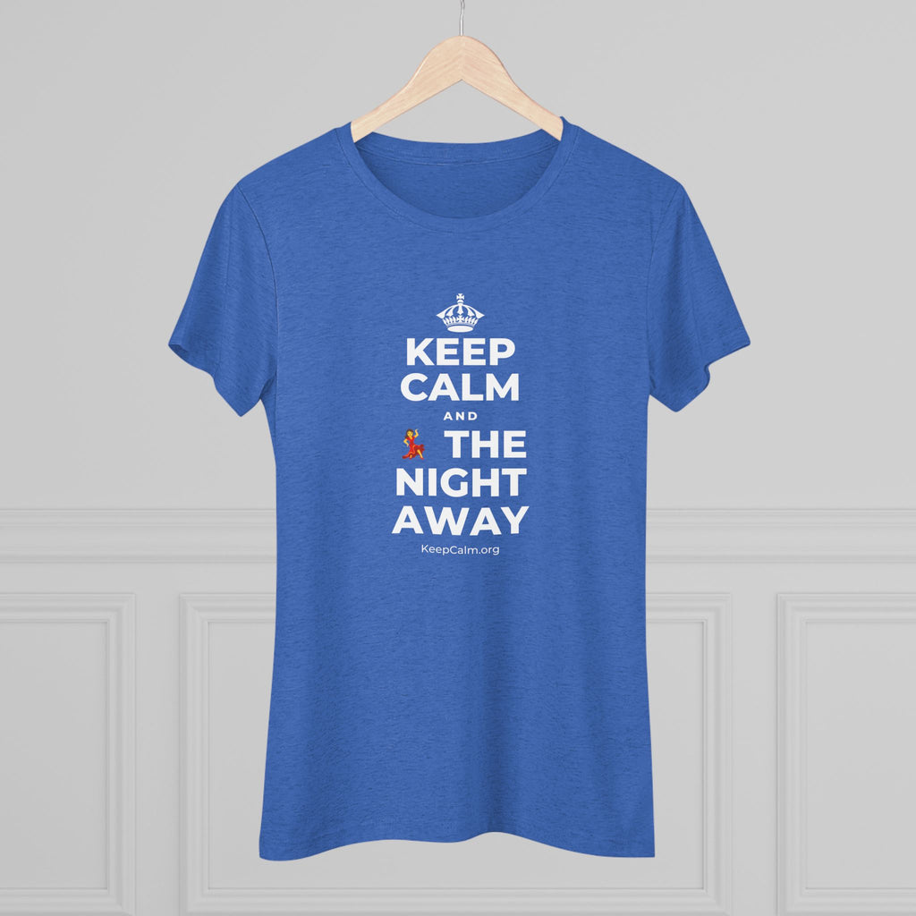 KEEP CALM AND 💃 THE NIGHT AWAY Women's Tri-Blend Tee