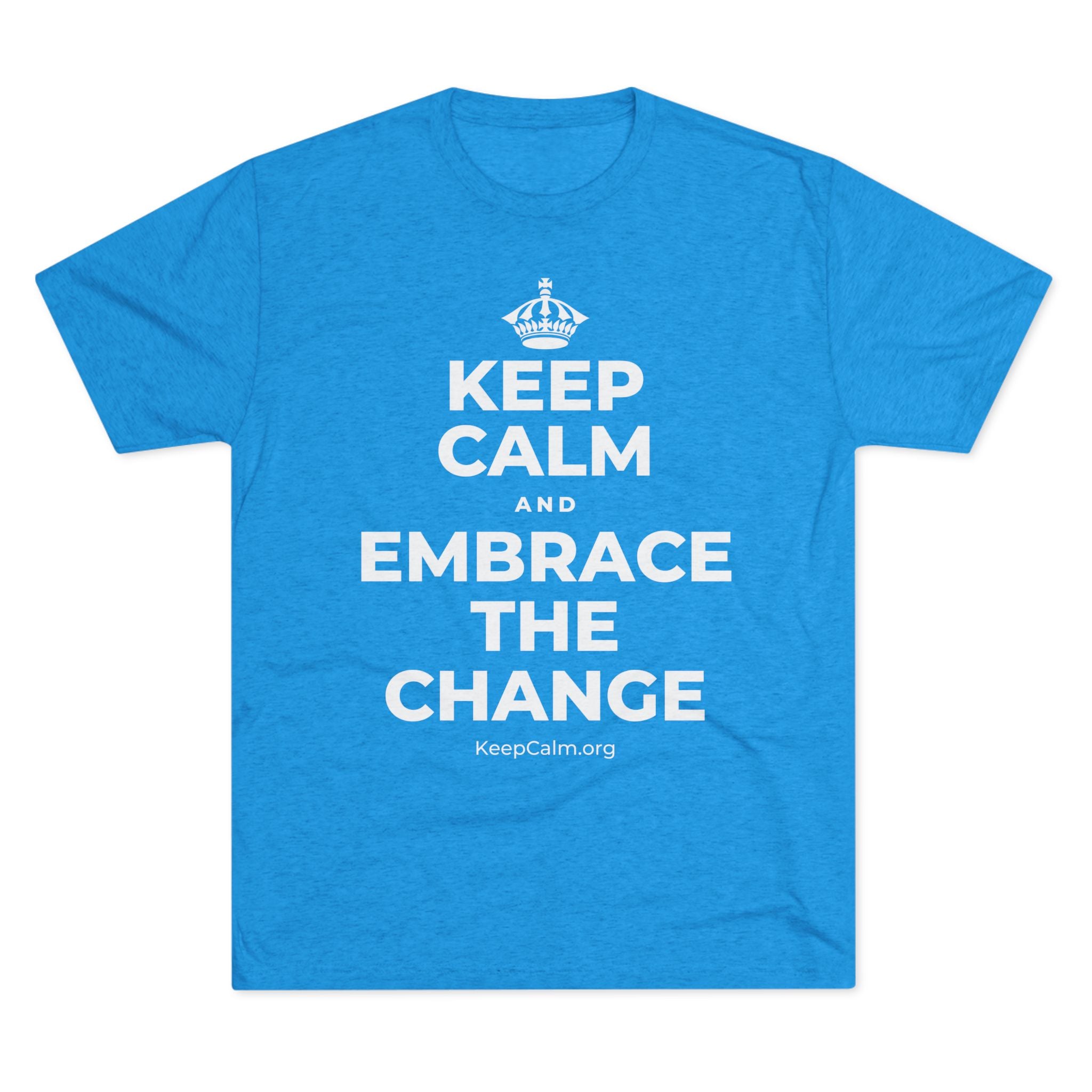 KEEP CALM AND EMBRACE THE CHANGE Tri-Blend Tee