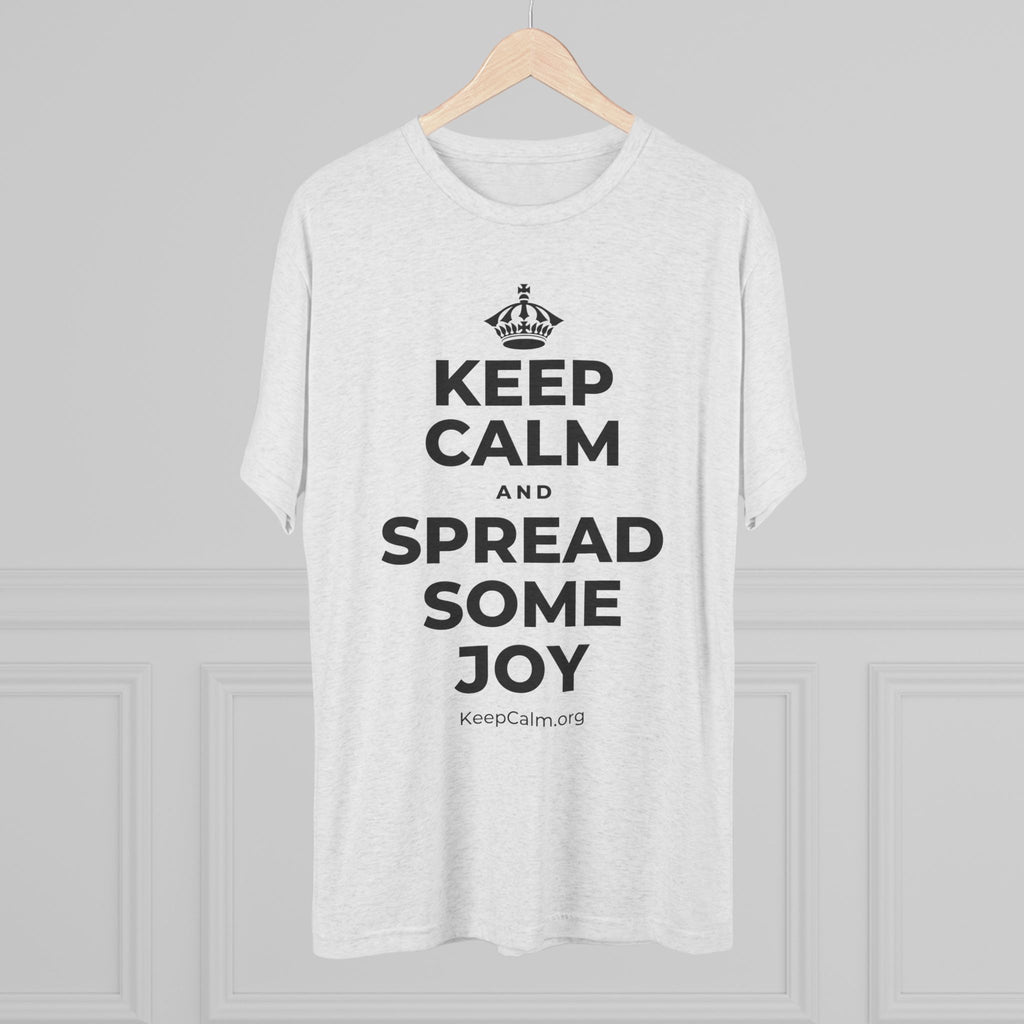 KEEP CALM AND SPREAD SOME JOY Tri-Blend Tee