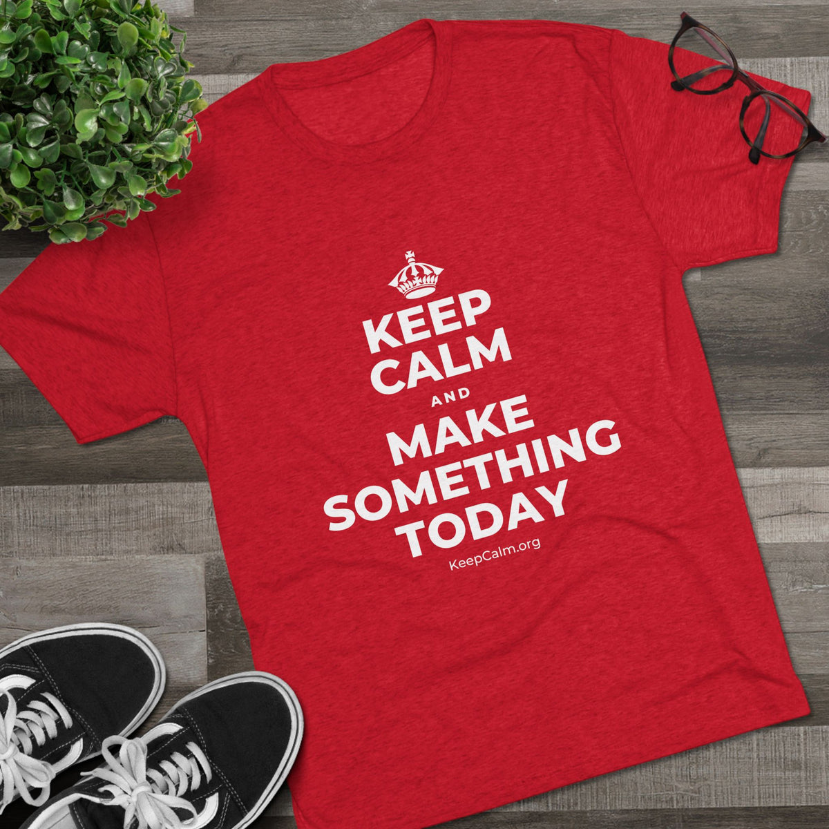 KEEP CALM AND MAKE SOMETHING TODAY Tri-Blend Tee