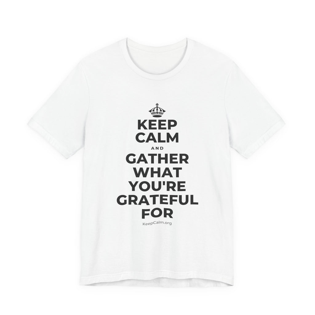 KEEP CALM AND GATHER WHAT YOU'RE GRATEFUL FOR T-Shirt (White–Asphalt)