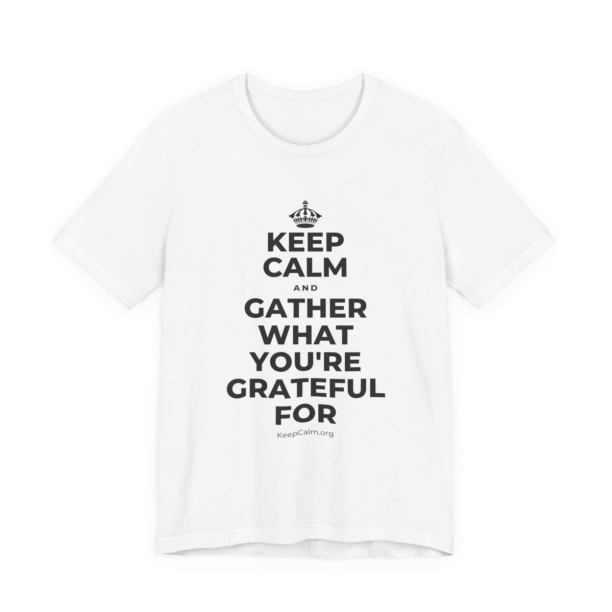 KEEP CALM AND GATHER WHAT YOU'RE GRATEFUL FOR T-Shirt (White–Asphalt)