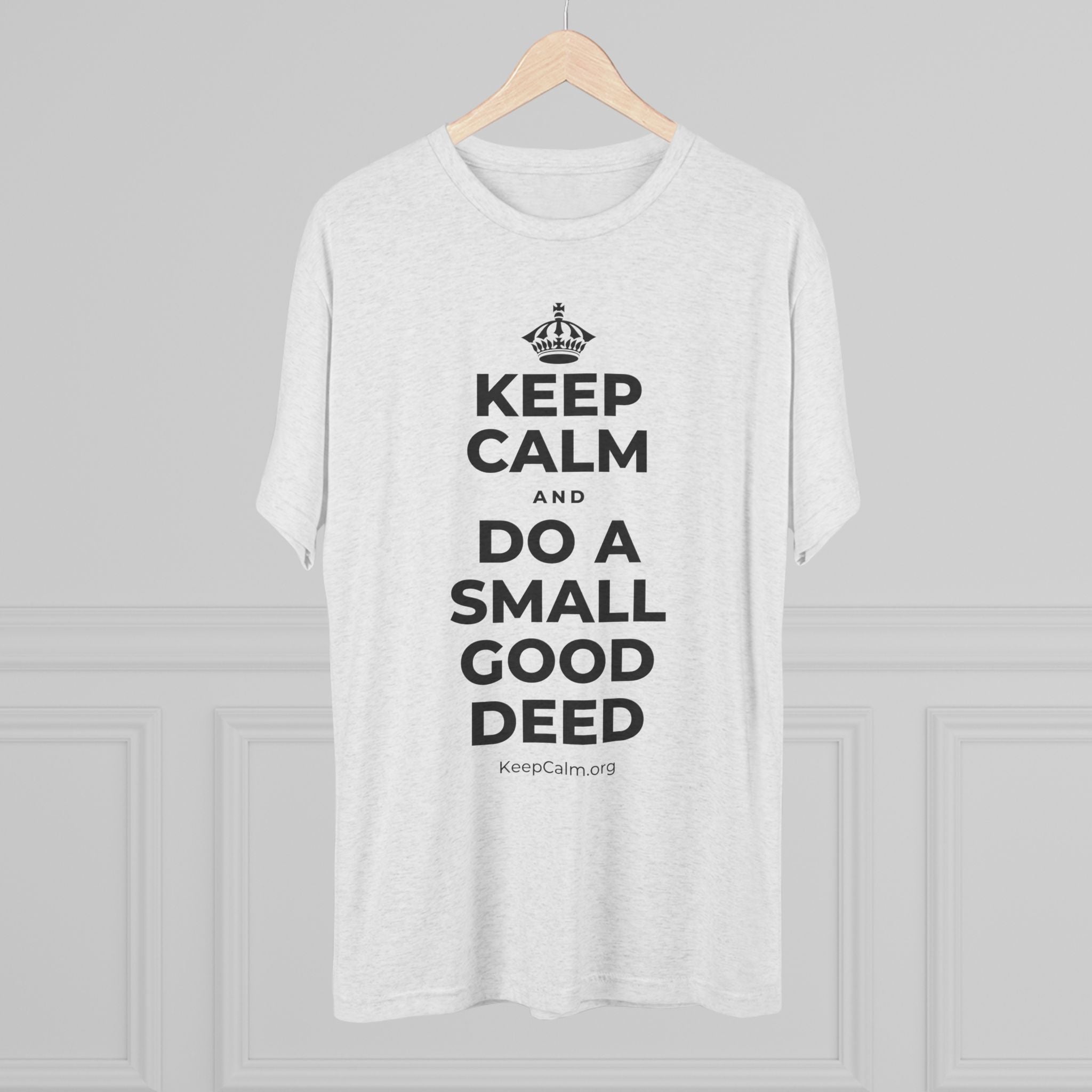 KEEP CALM AND DO A SMALL GOOD DEED Tri-Blend Tee
