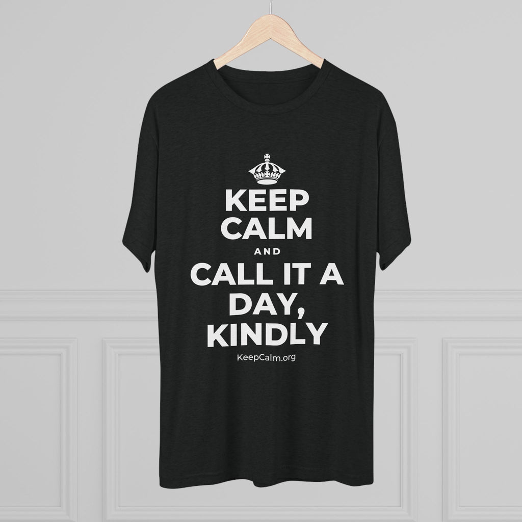KEEP CALM AND CALL IT A DAY, KINDLY Tri-Blend Tee
