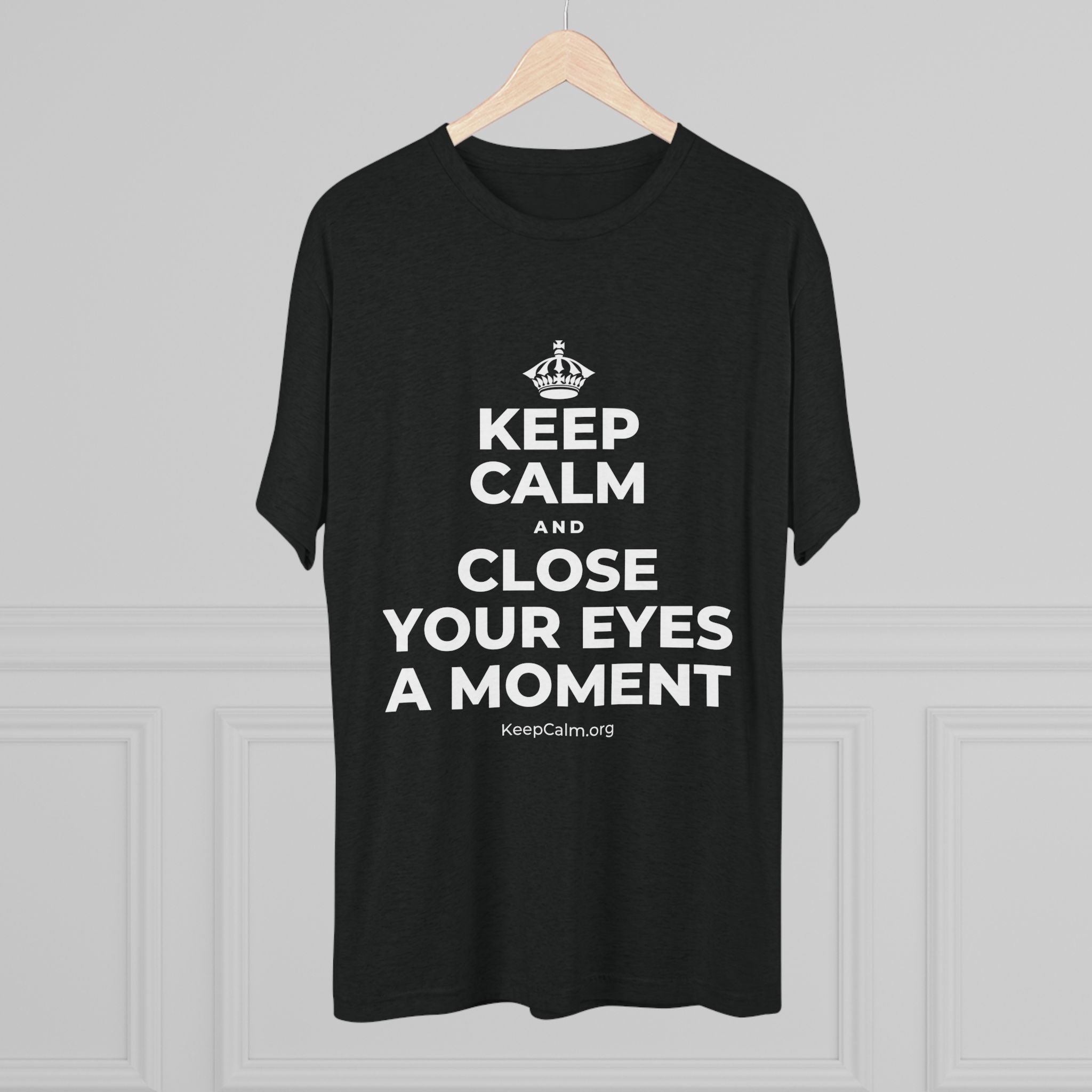 KEEP CALM AND CLOSE YOUR EYES A MOMENT Tri-Blend Tee
