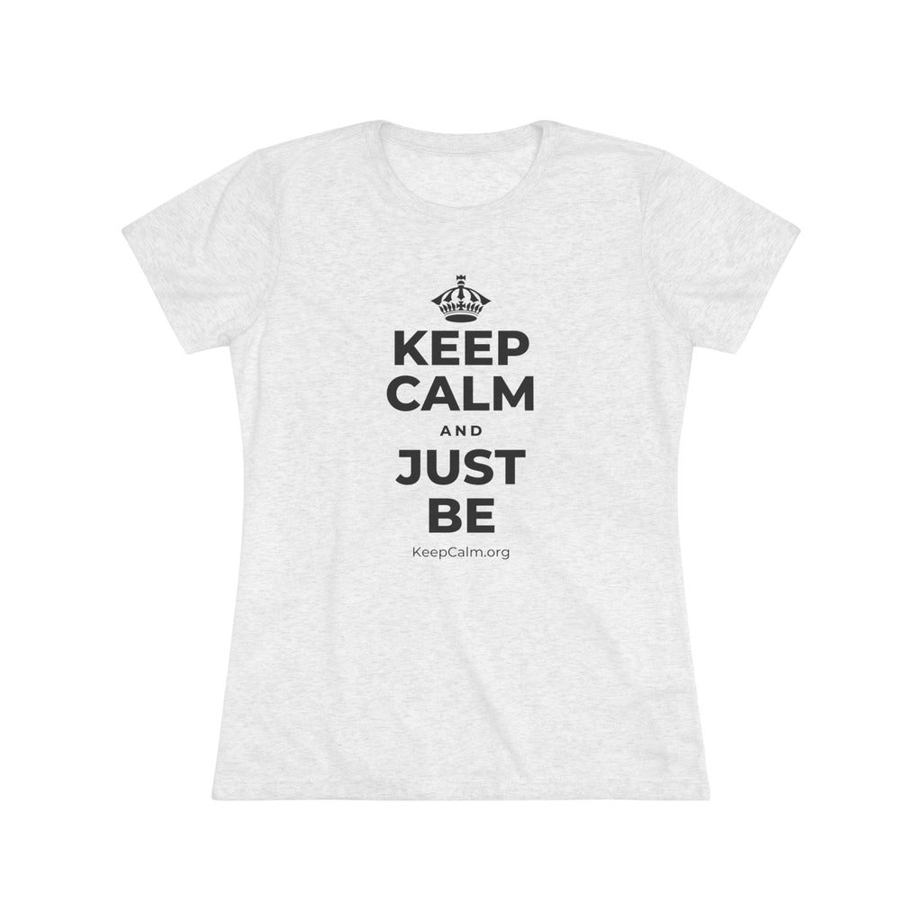 KEEP CALM AND JUST BE Women's Tri-Blend Tee