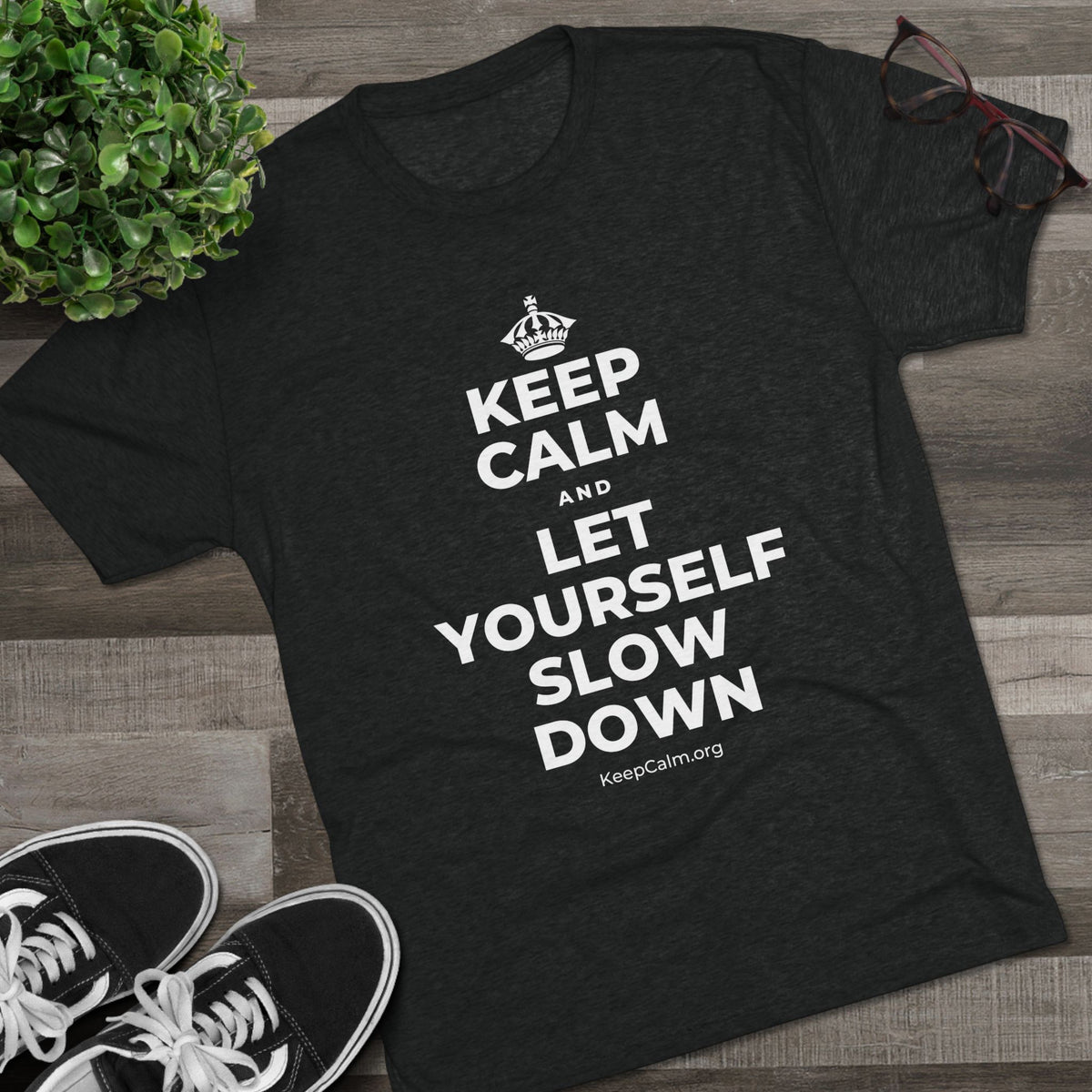 KEEP CALM AND LET YOURSELF SLOW DOWN Tri-Blend Tee