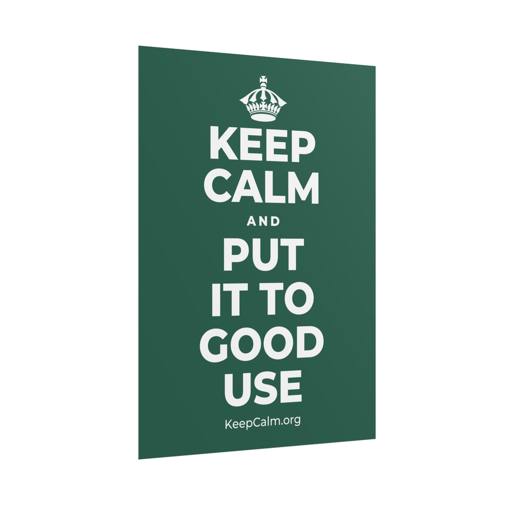 KEEP CALM AND PUT IT TO GOOD USE Poster