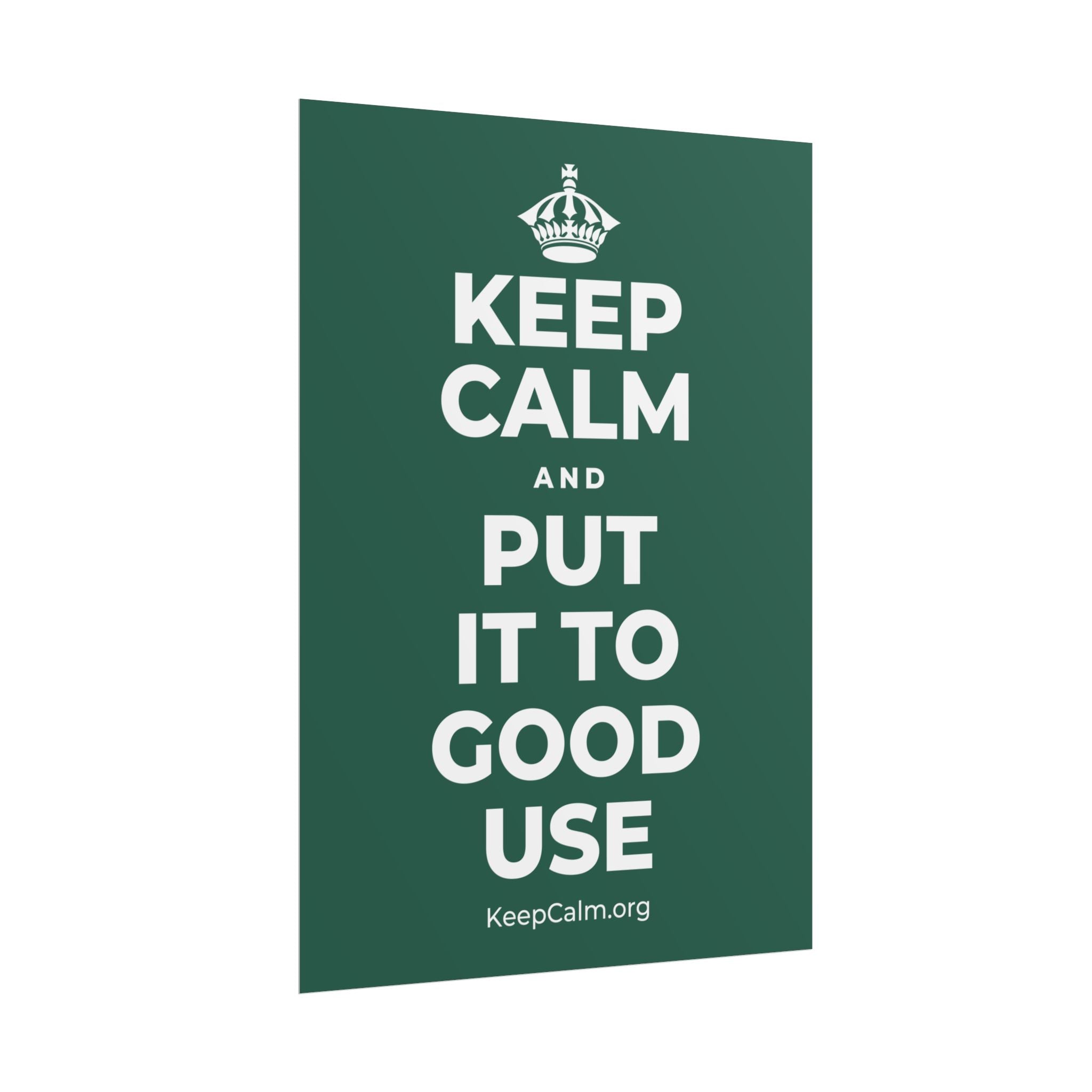 KEEP CALM AND PUT IT TO GOOD USE Poster
