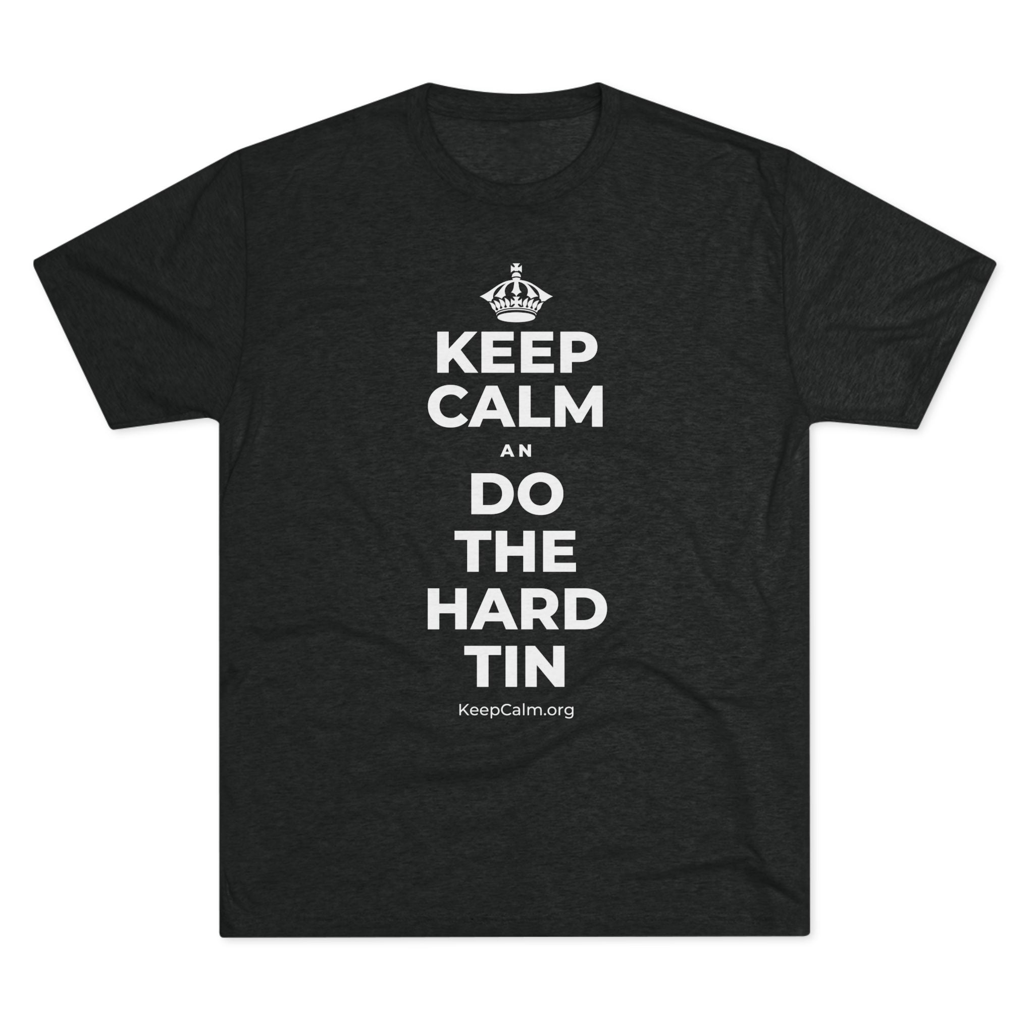 KEEP CALM AN DO THE HARD TIN Tri-Blend Tee